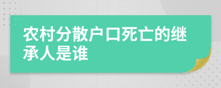 农村分散户口死亡的继承人是谁