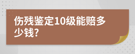 伤残鉴定10级能赔多少钱?