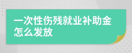 一次性伤残就业补助金怎么发放