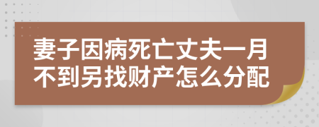 妻子因病死亡丈夫一月不到另找财产怎么分配