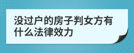 没过户的房子判女方有什么法律效力