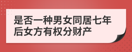 是否一种男女同居七年后女方有权分财产