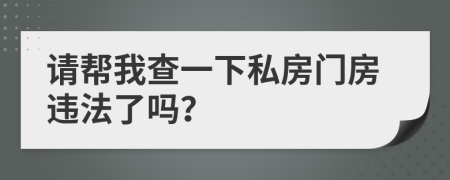 请帮我查一下私房门房违法了吗？