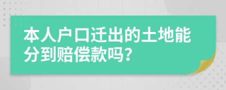 本人户口迁出的土地能分到赔偿款吗？