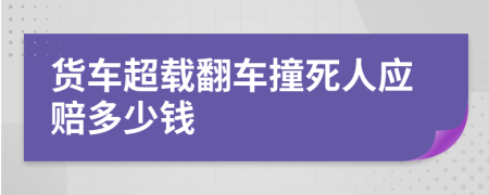 货车超载翻车撞死人应赔多少钱