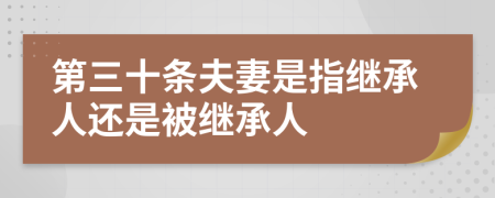 第三十条夫妻是指继承人还是被继承人