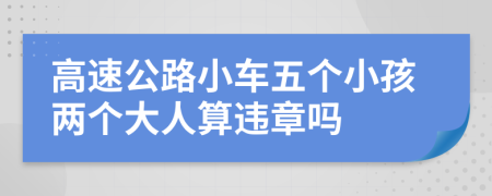 高速公路小车五个小孩两个大人算违章吗