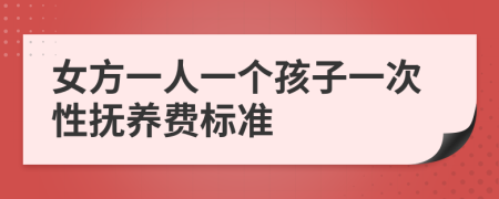 女方一人一个孩子一次性抚养费标准