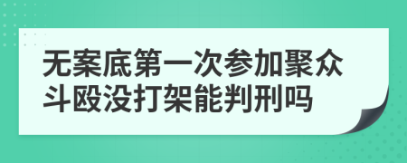 无案底第一次参加聚众斗殴没打架能判刑吗