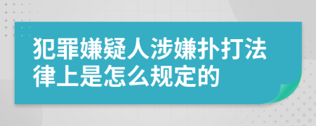 犯罪嫌疑人涉嫌扑打法律上是怎么规定的