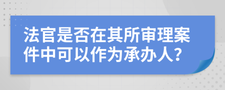 法官是否在其所审理案件中可以作为承办人？