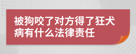 被狗咬了对方得了狂犬病有什么法律责任