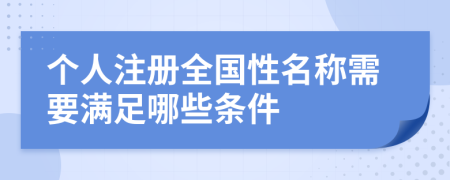 个人注册全国性名称需要满足哪些条件