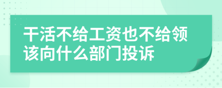 干活不给工资也不给领该向什么部门投诉