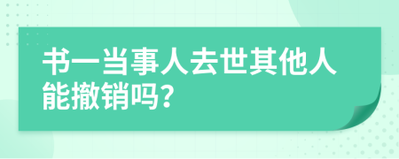 书一当事人去世其他人能撤销吗？