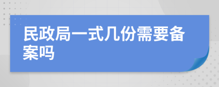 民政局一式几份需要备案吗