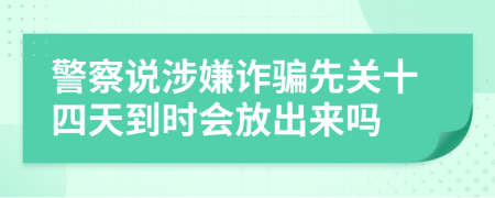 警察说涉嫌诈骗先关十四天到时会放出来吗