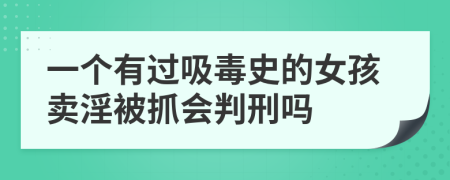 一个有过吸毒史的女孩卖淫被抓会判刑吗