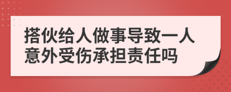 搭伙给人做事导致一人意外受伤承担责任吗