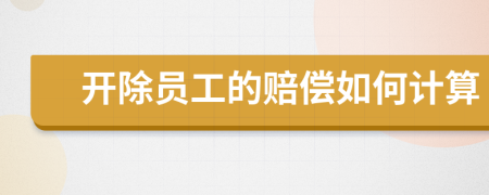 开除员工的赔偿如何计算