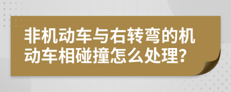 非机动车与右转弯的机动车相碰撞怎么处理？