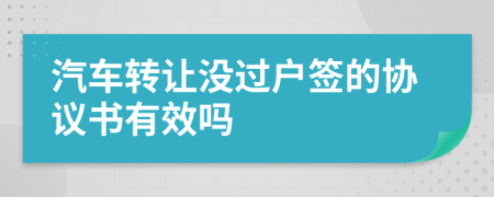 汽车转让没过户签的协议书有效吗