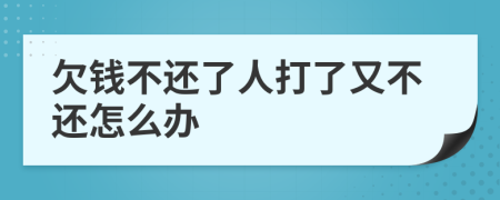 欠钱不还了人打了又不还怎么办