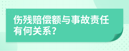 伤残赔偿额与事故责任有何关系？