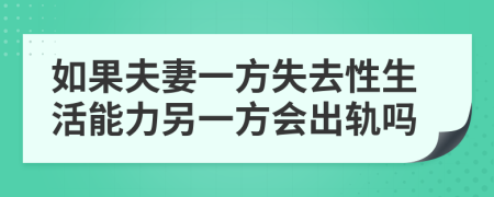 如果夫妻一方失去性生活能力另一方会出轨吗