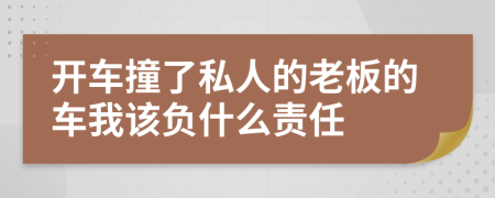 开车撞了私人的老板的车我该负什么责任