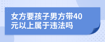 女方要孩子男方带40元以上属于违法吗