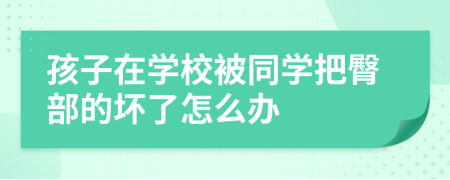 孩子在学校被同学把臀部的坏了怎么办