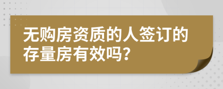 无购房资质的人签订的存量房有效吗？