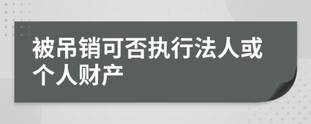 被吊销可否执行法人或个人财产