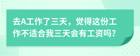 去A工作了三天，觉得这份工作不适合我三天会有工资吗？