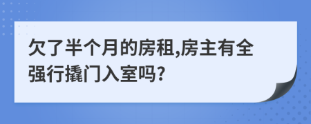欠了半个月的房租,房主有全强行撬门入室吗?