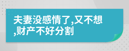 夫妻没感情了,又不想,财产不好分割