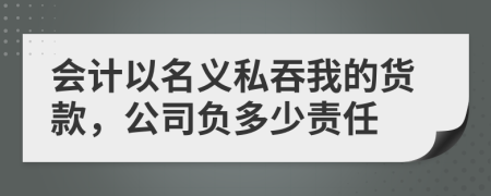 会计以名义私吞我的货款，公司负多少责任