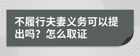 不履行夫妻义务可以提出吗？怎么取证