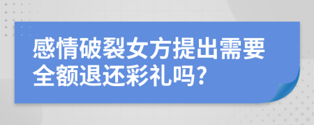 感情破裂女方提出需要全额退还彩礼吗?