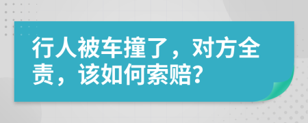 行人被车撞了，对方全责，该如何索赔？