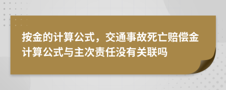 按金的计算公式，交通事故死亡赔偿金计算公式与主次责任没有关联吗