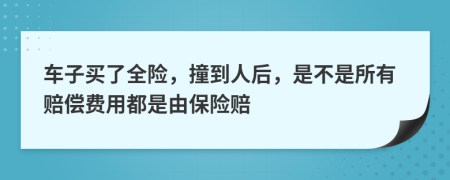 车子买了全险，撞到人后，是不是所有赔偿费用都是由保险赔