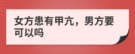 女方患有甲亢，男方要可以吗