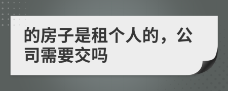 的房子是租个人的，公司需要交吗