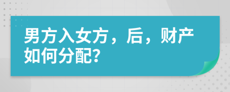 男方入女方，后，财产如何分配？