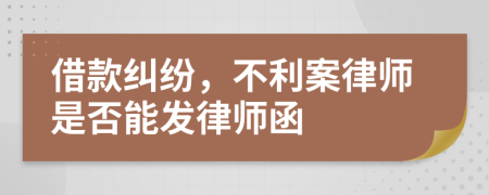 借款纠纷，不利案律师是否能发律师函