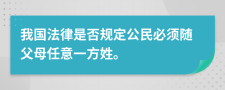 我国法律是否规定公民必须随父母任意一方姓。