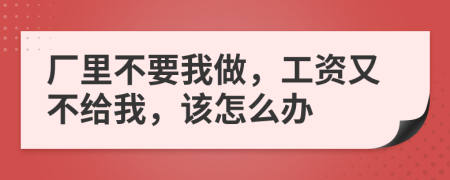 厂里不要我做，工资又不给我，该怎么办