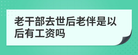 老干部去世后老伴是以后有工资吗